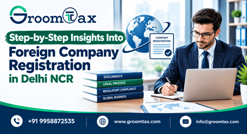 Step-by-Step Insights Into Foreign Company Registration in Delhi NCR